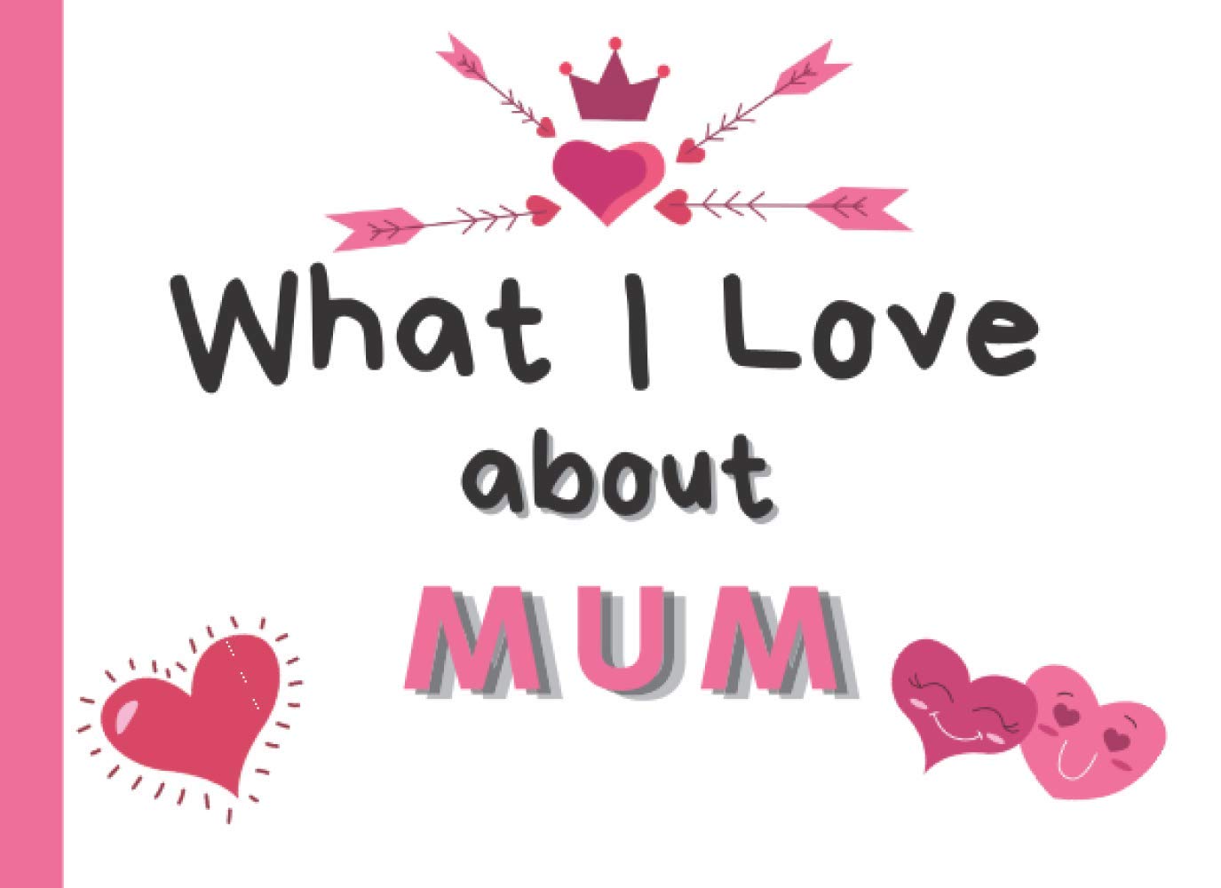 What I Love About Mum: A Beautiful Keepsake for Your Mum, Personalised Fill In The Blank Book With Prompts