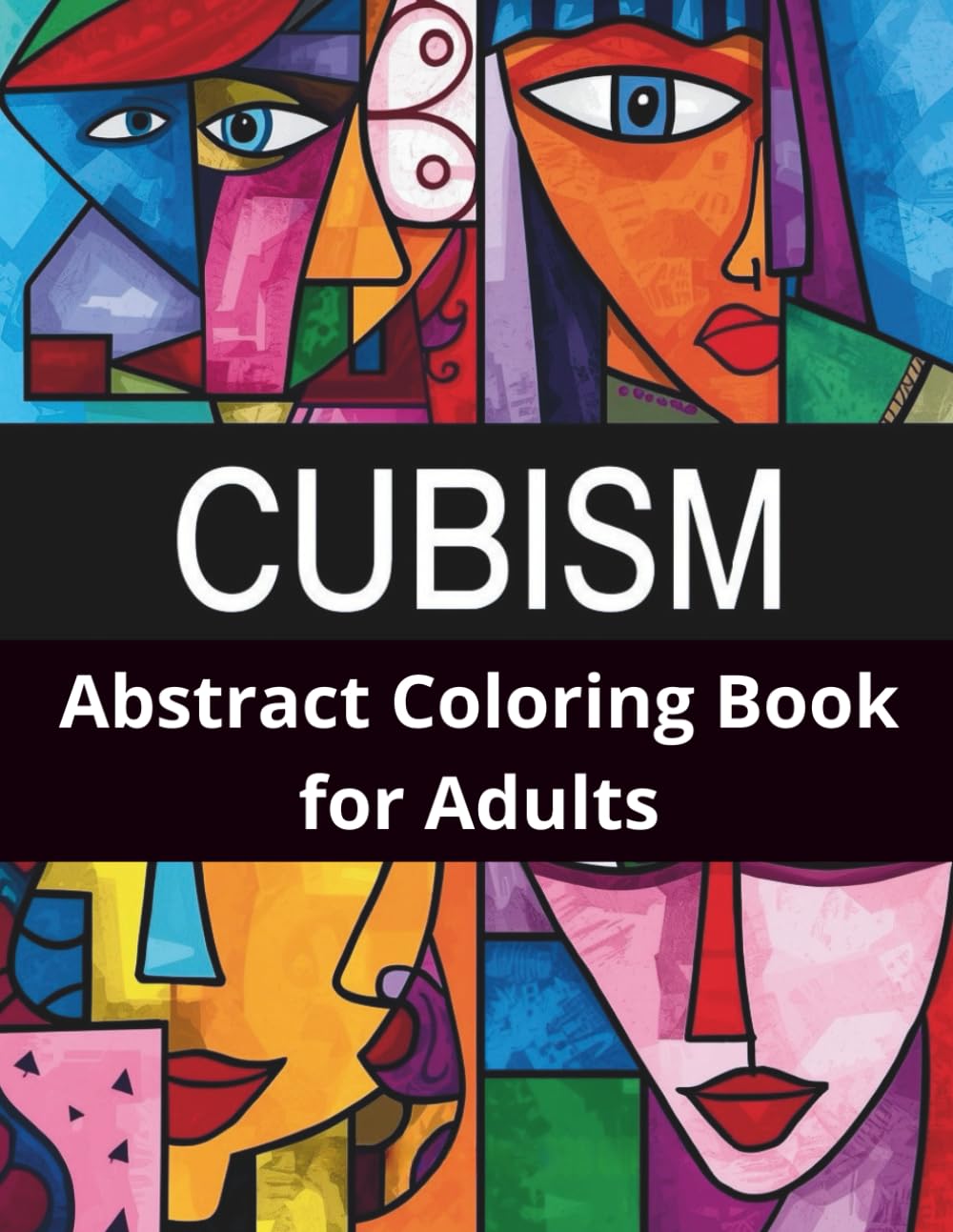Cubism Coloring Book for Adults: Abstract Faces & Geometric Art: Abstract Coloring Book Featuring Cubism Portraits, Cubist Art, Geometric Coloring ... Coloring for Adults with Cubist Faces