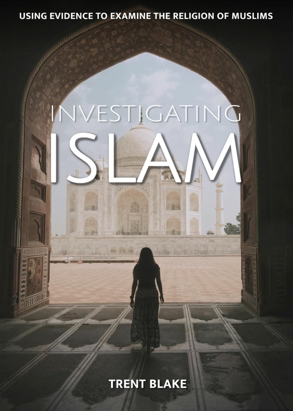 Investigating Islam: Using Evidence to Examine the Religion of Muslims (Examining With Evidence)