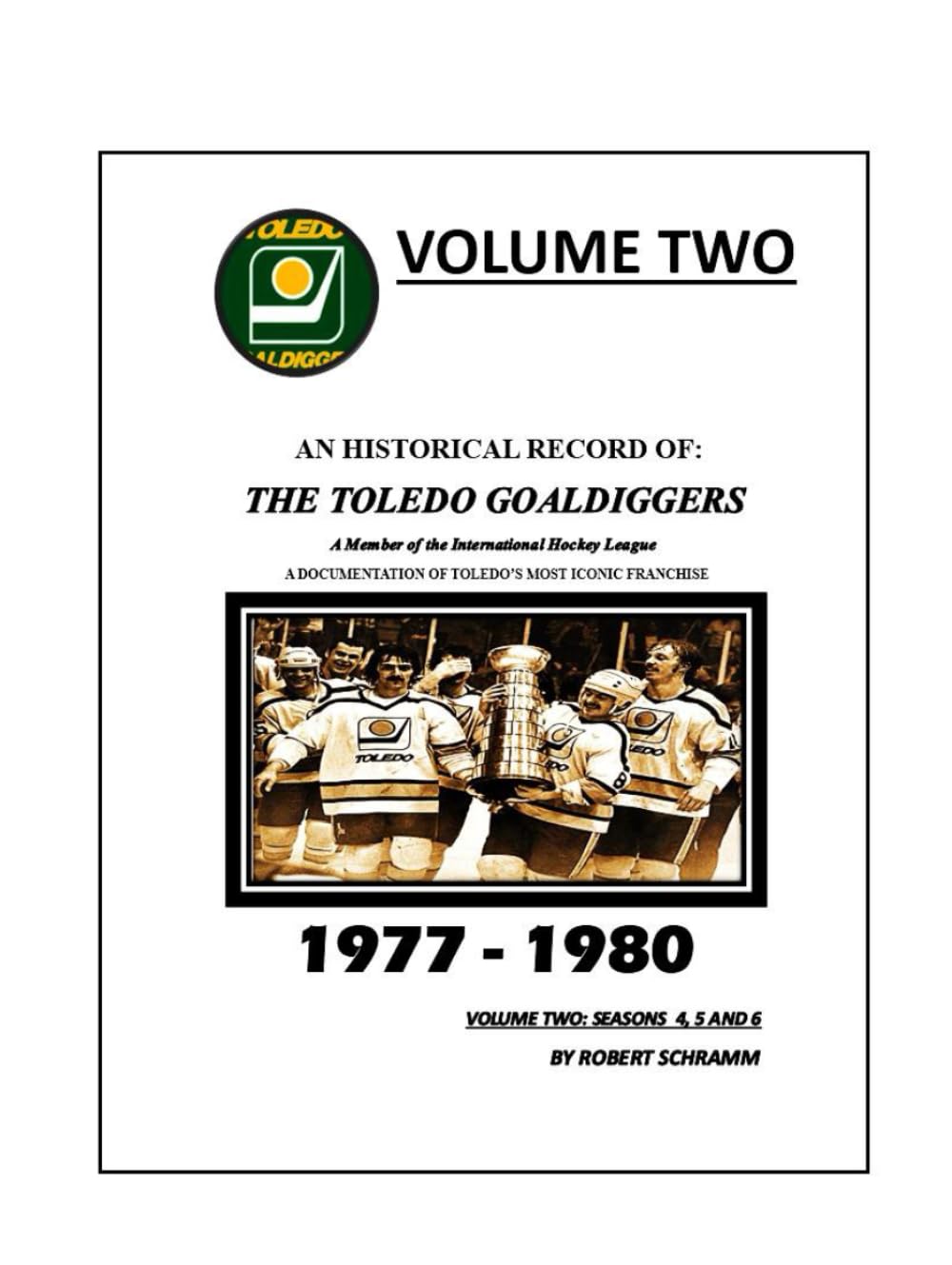 An Historical Record of: The Toledo Goaldiggers: Volume Two: Seasons 4, 5 and 6 by Robert A Schramm