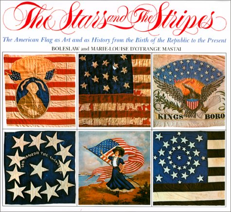 The Stars and the Stripes: The American Flag as Art and as History from the Birth of the Republic to the Present