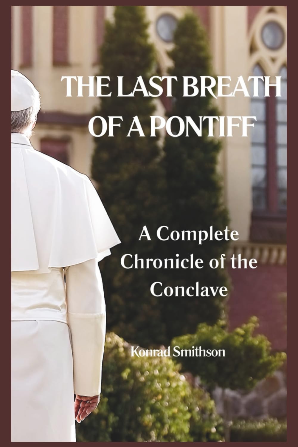 The Last Breath of a Pontiff: A Complete Chronicle of the Conclave