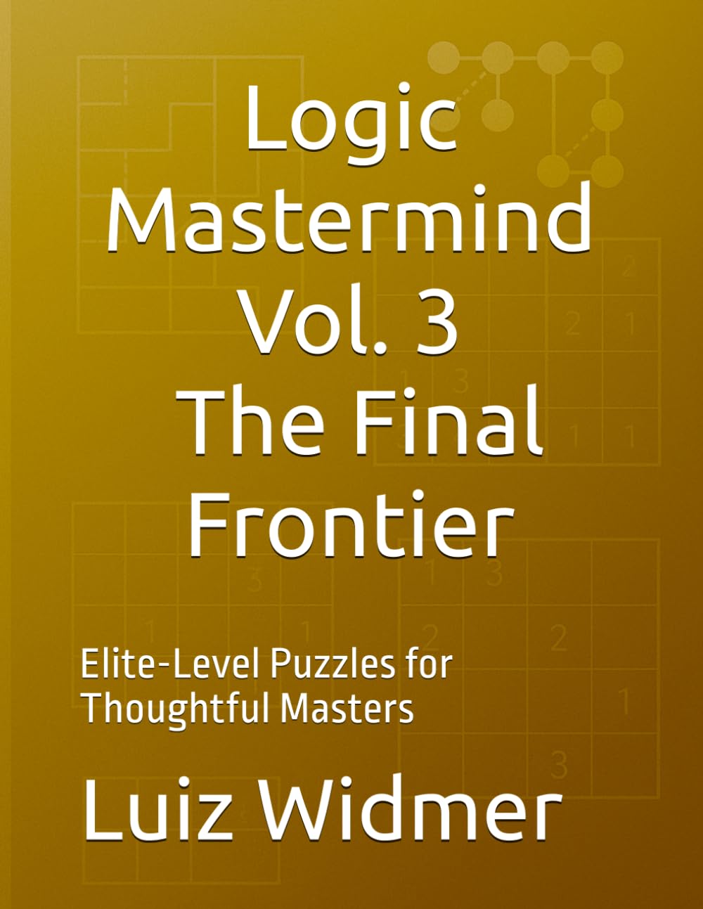 Logic Mastermind Vol. 3: The Final Frontier: Elite-Level Puzzles for Thoughtful Masters (The Logic Mastermind Collection)