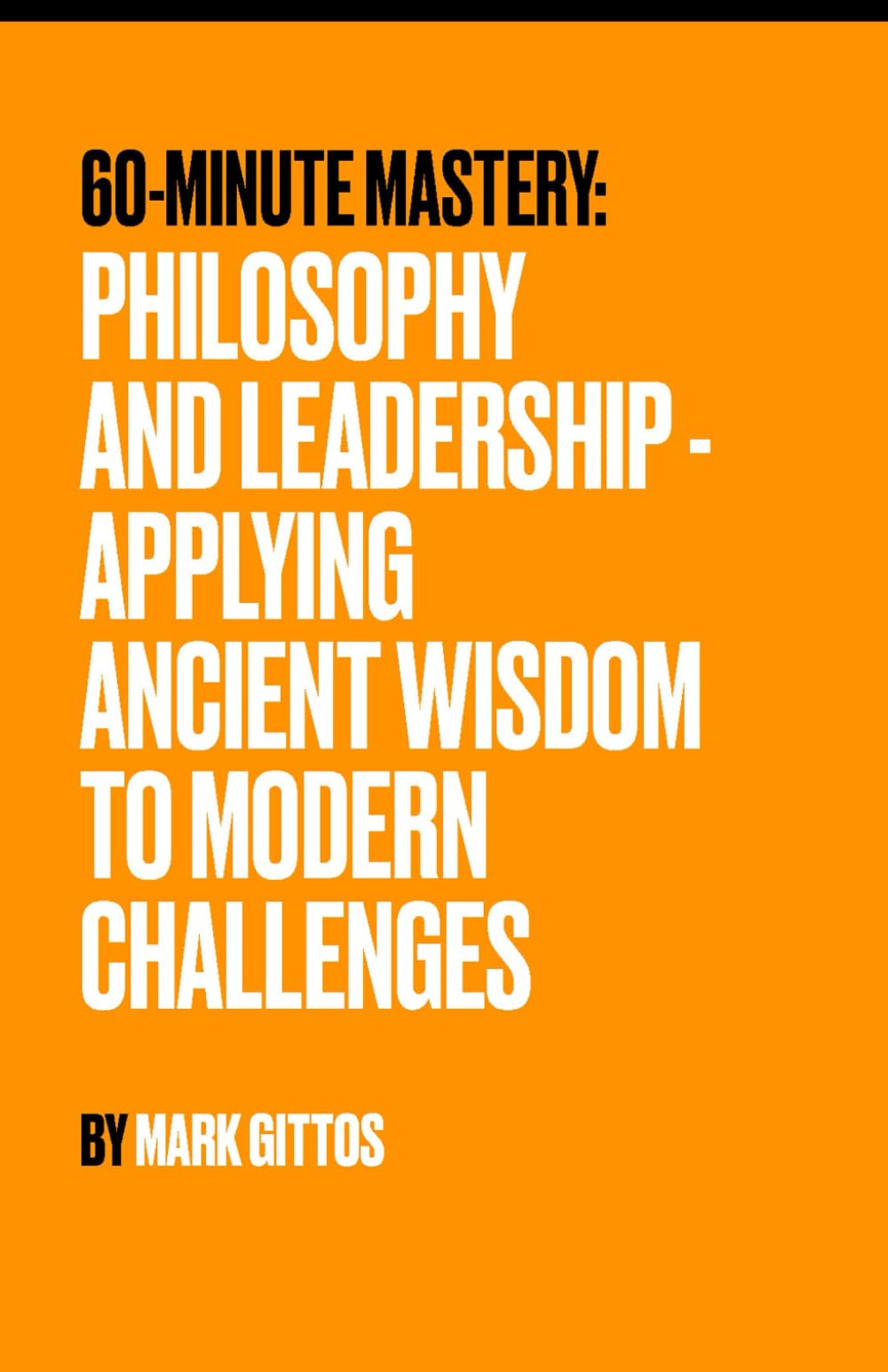 Philosophy and Leadership: Applying Ancient Wisdom to Modern Challenges (60 Minute Mastery - Business)