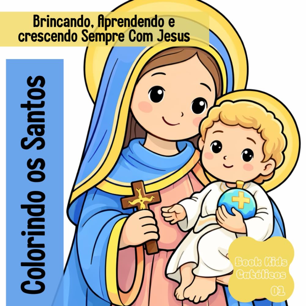 Colorindo os Santos: Brincando, Aprendendo e crescendo Sempre Com Jesus