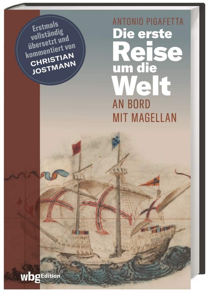 Die erste Reise um die Welt - An Bord mit Magellan. Historischer Reisebericht. Die erste vollständige deutsche Ausgabe inkl. Original-Illustrationen. ... und kommentiert von Christian Jostmann