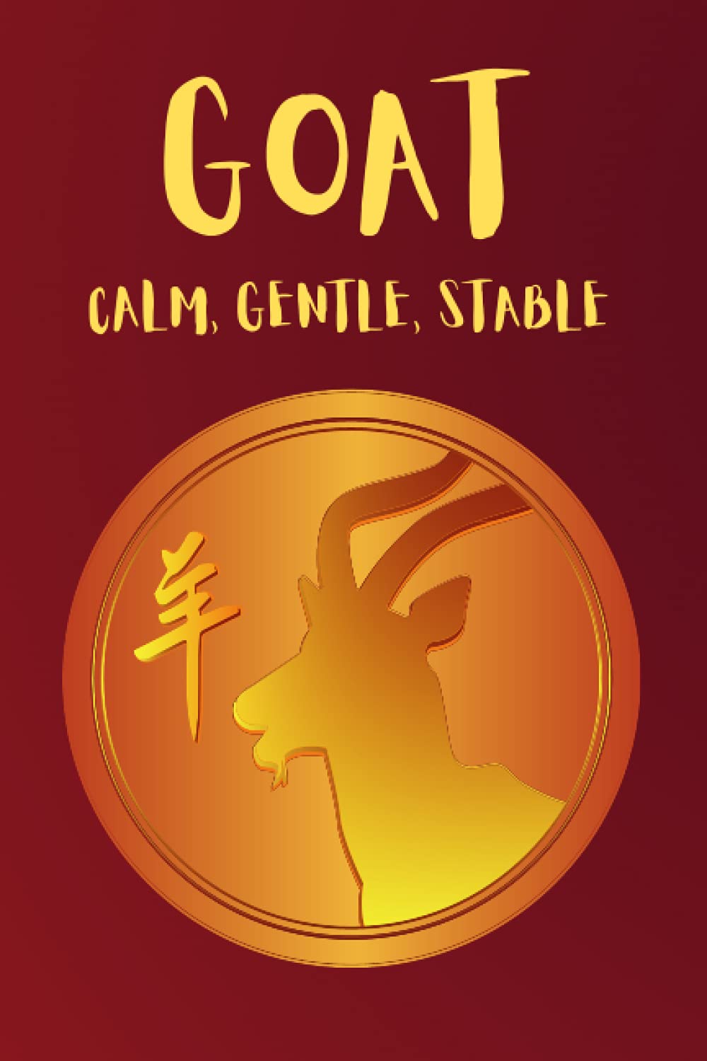 GOAT: A Lined Journal Notebook gift for people born under the Chinese Zodiac Sign of the Goat.
