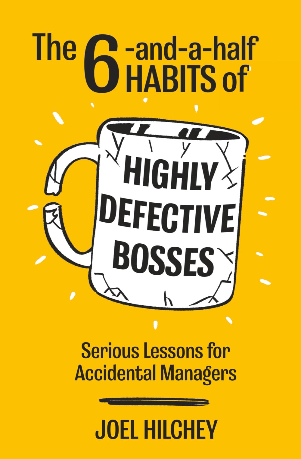 The 6-and-a-half Habits of Highly Defective Bosses: Serious Lessons for Accidental Managers