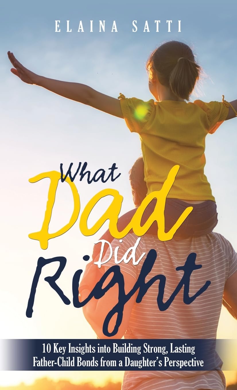 What Dad Did Right: 10 Key Insights into Building Strong, Lasting Father-Child Bonds from a Daughter’s Perspective