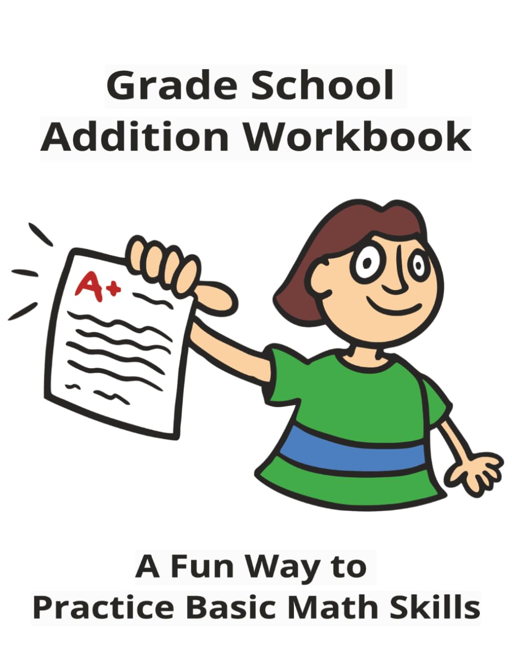 Grade School Addition Workbook: Fun Way to Practice Basic Math Skills ... Perfect for Kids in Pre-K to 2nd Grade