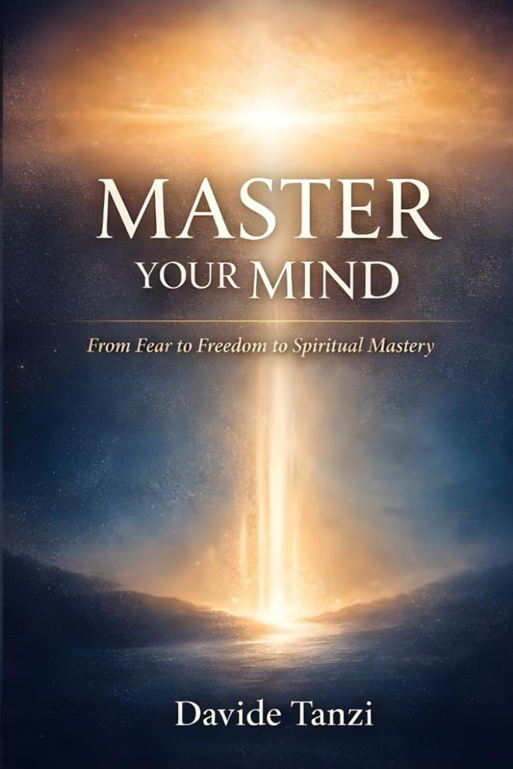MASTER YOUR MIND: From Fear to Freedom to Spiritual Mastery
