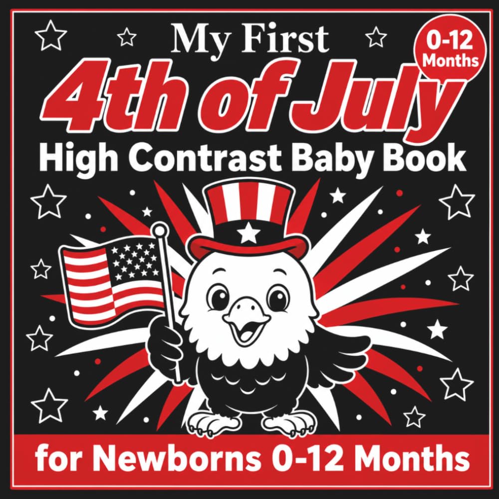 My First 4th of July High Contrast Baby Book for Newborns 0-12 months: Black and White Independence Day Illustrations for Babies | Patriotic Images to ... Infant Brain Stimulation & Sensory Growth