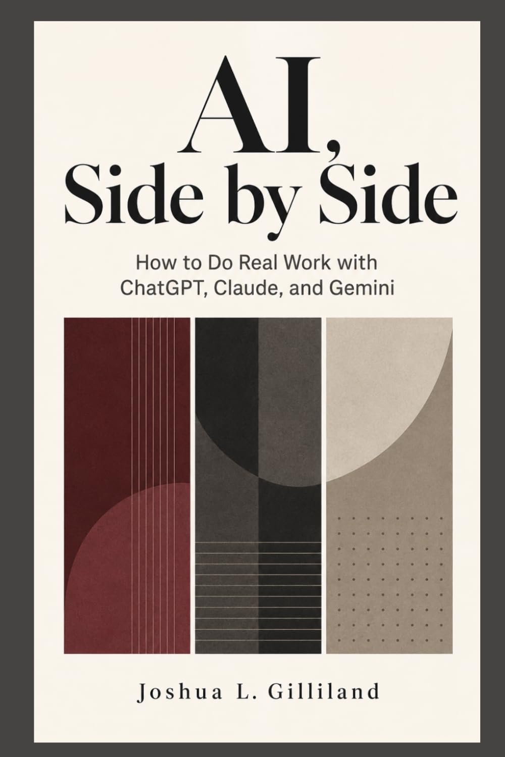 AI, Side by Side: How to Do Real Work with ChatGPT, Claude, and Gemini