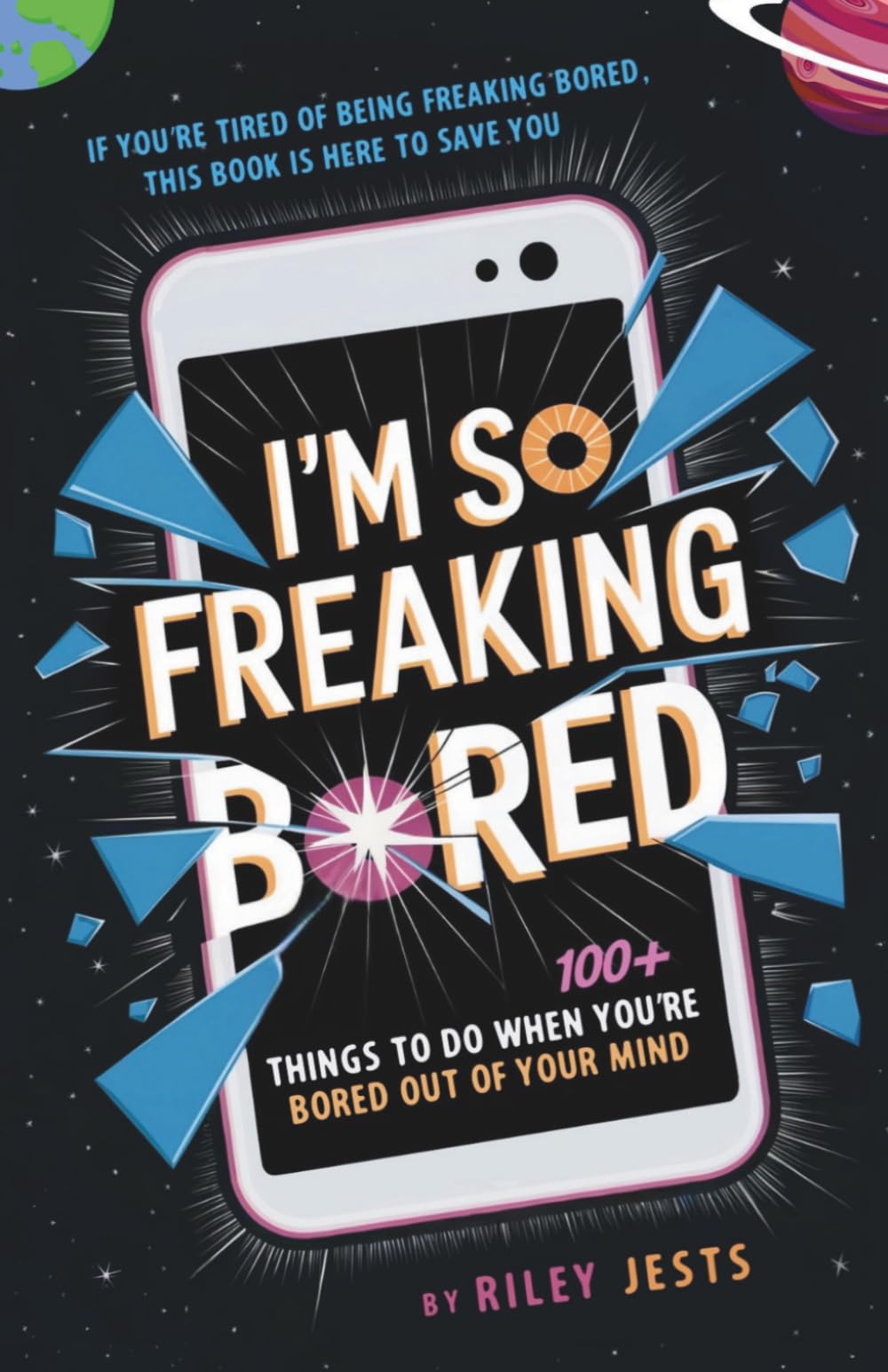 I'm So Freaking Bored: 100+ Things to Do When You're Bored Out of Your Mind (I'M SO FREAKING BOOK SERIES)