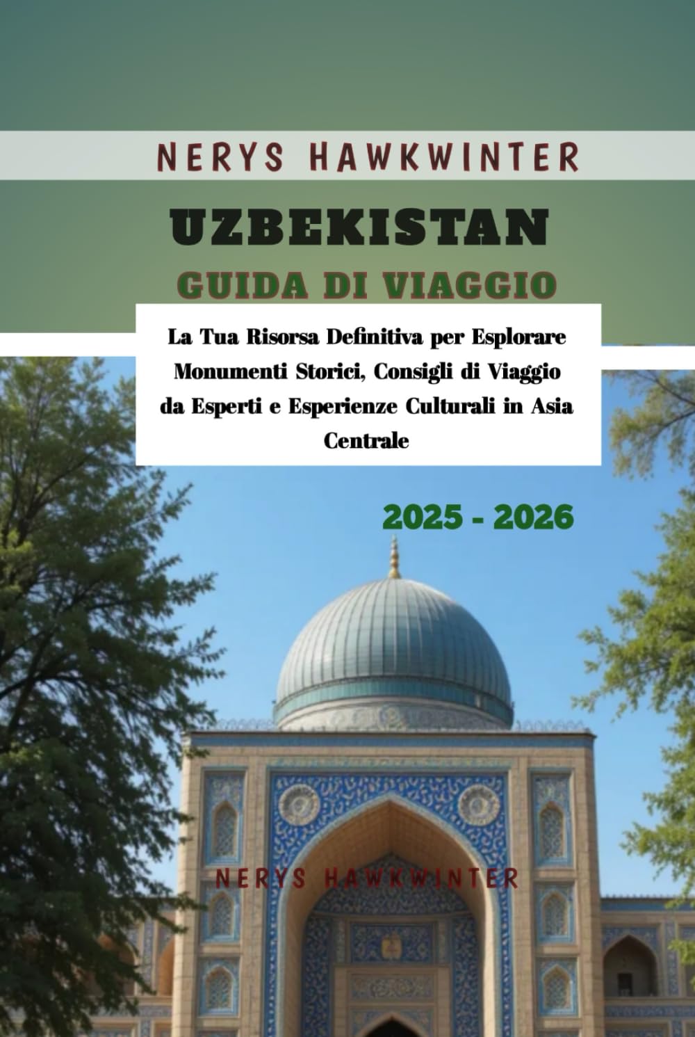 Uzbekistan Guida di Viaggio 2025 - 2026: La Tua Risorsa Definitiva per Esplorare Monumenti Storici, Consigli di Viaggio da Esperti e Esperienze Culturali in Asia Centrale
