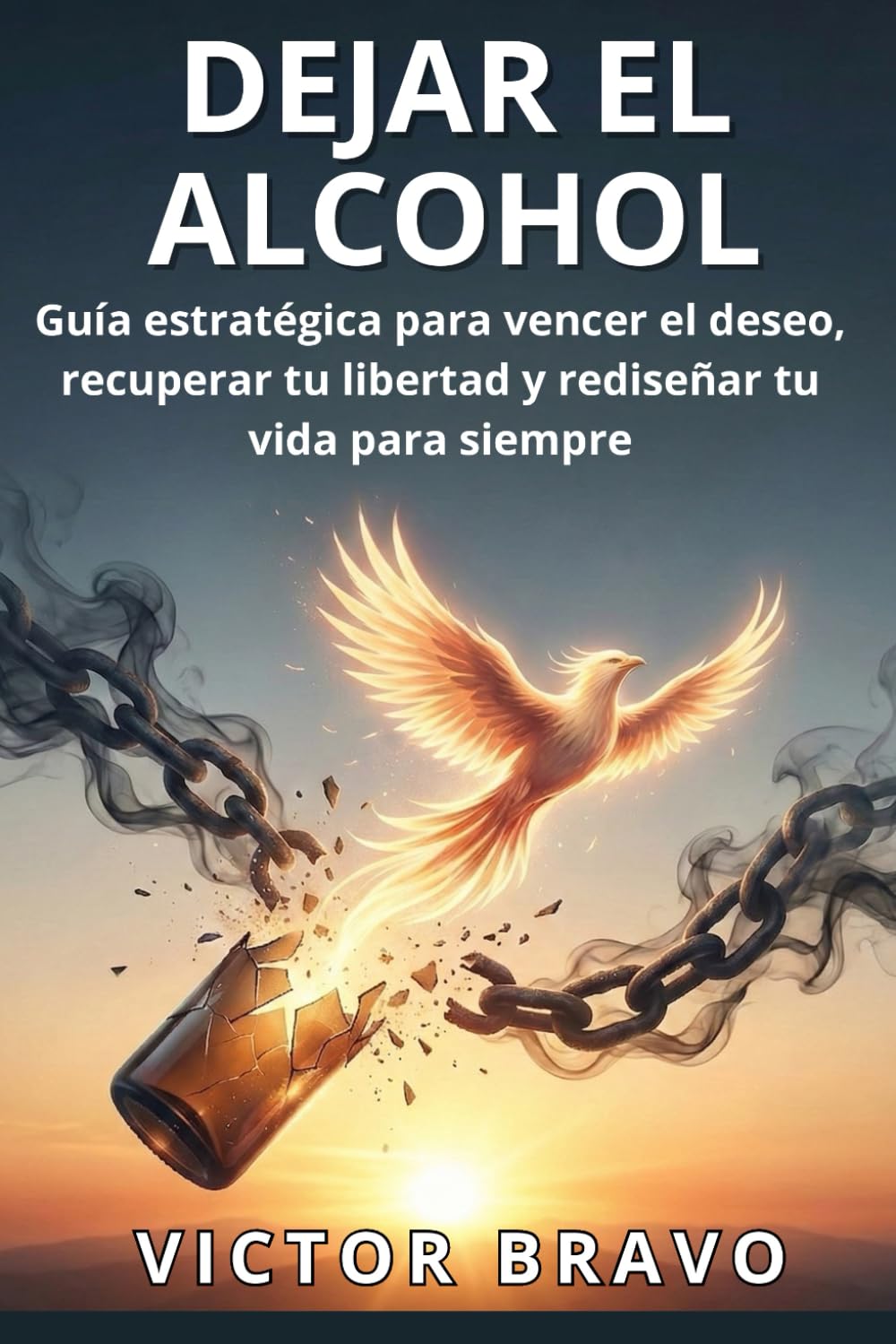 DEJAR EL ALCOHOL: Guía estratégica para vencer el deseo, recuperar tu libertad y rediseñar tu vida para siempre