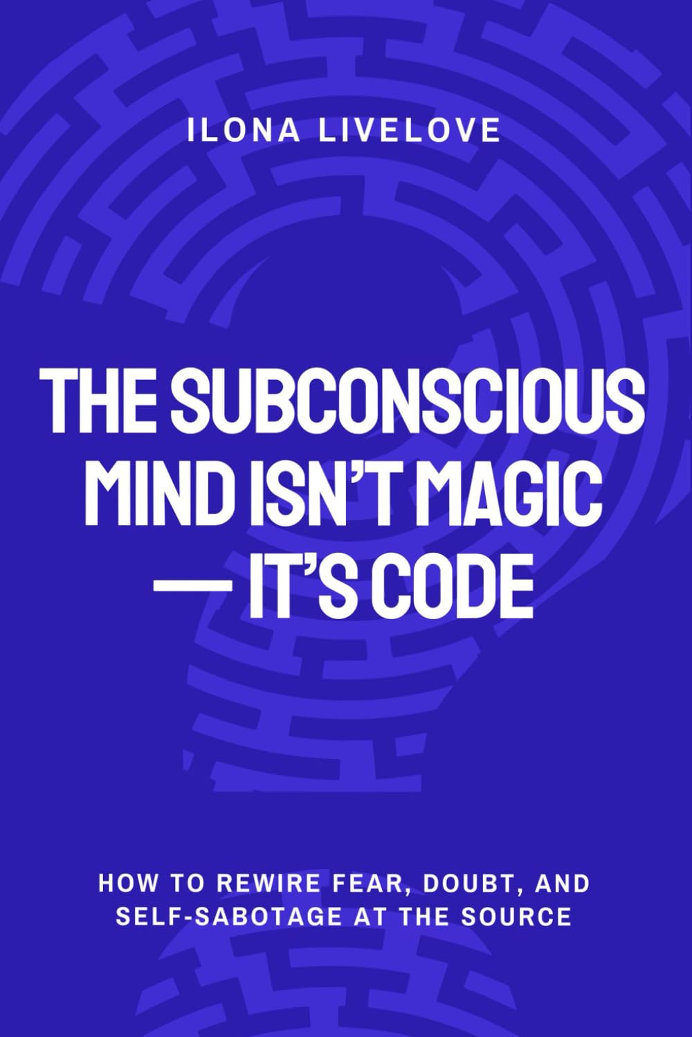 The Subconscious Mind Isn’t Magic — It’s Code: How to Rewire Fear, Doubt, and Self-Sabotage at the Source