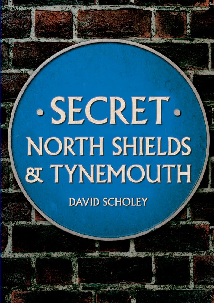 Secret North Shields & Tynemouth by David Scholey - 9781398105843