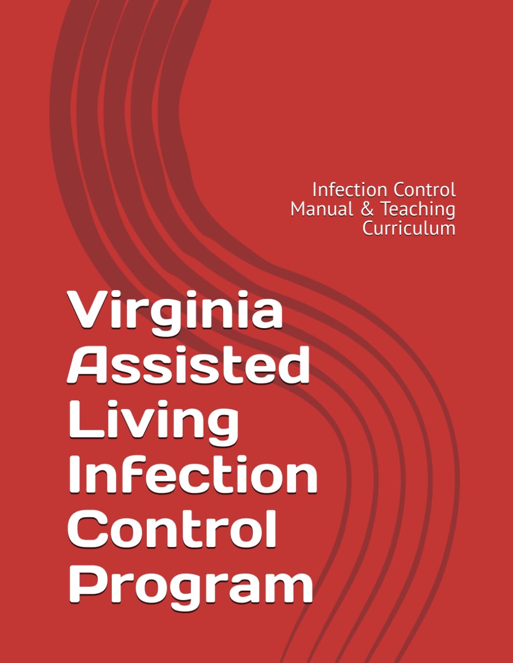 Virginia Assisted Living Infection Control Program: Infection Control Manual & Teaching Curriculum