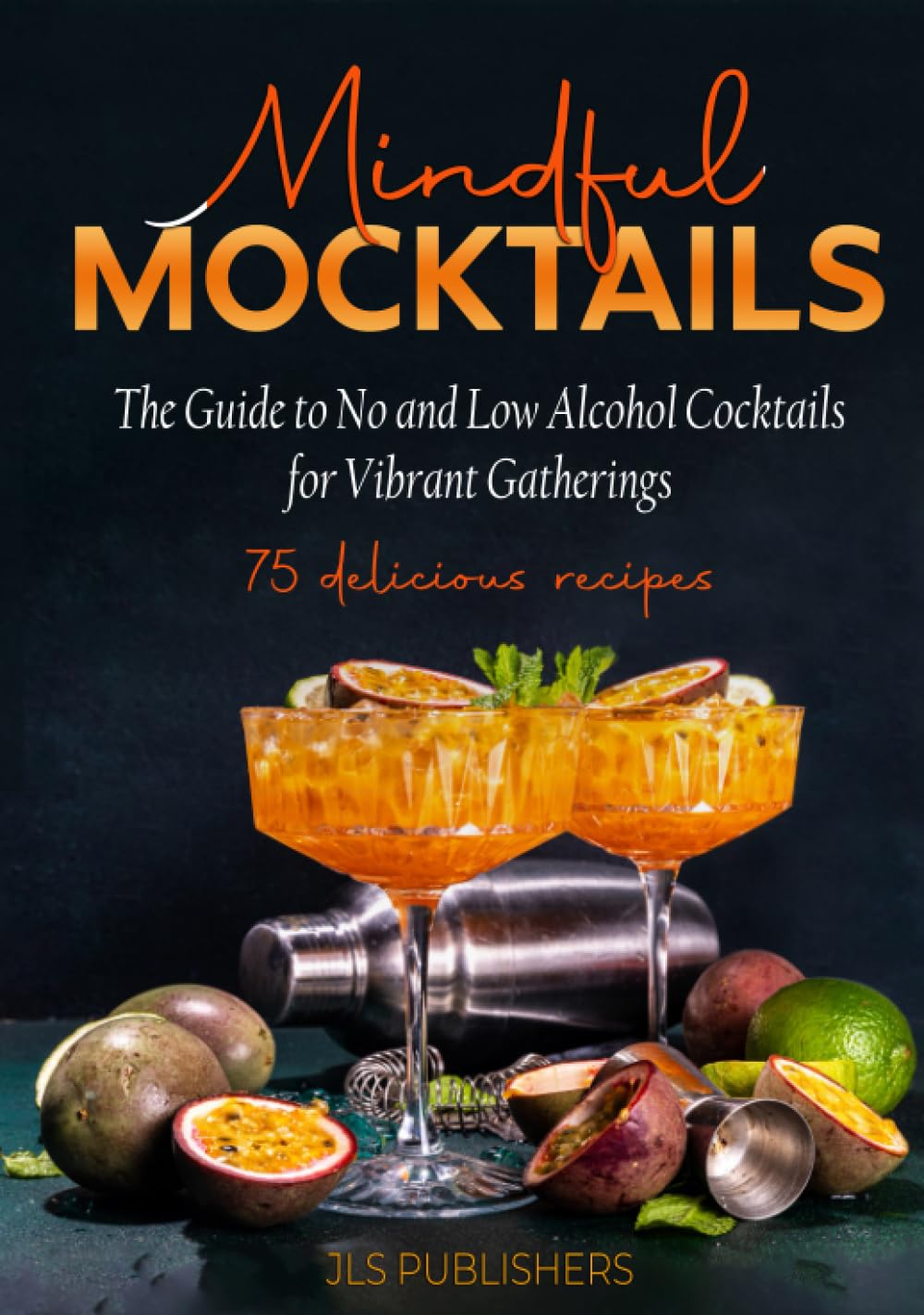 MINDFUL MOCKTAILS, THE GUIDE TO NO AND LOW ALCOHOL COCKTAILS FOR VIBRANT GATHERINGS