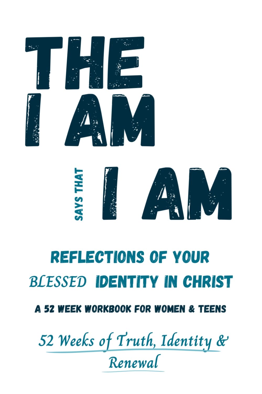 The I Am Says That I Am: Reflections of your blessed identity in Christ: 52 week workbook for women