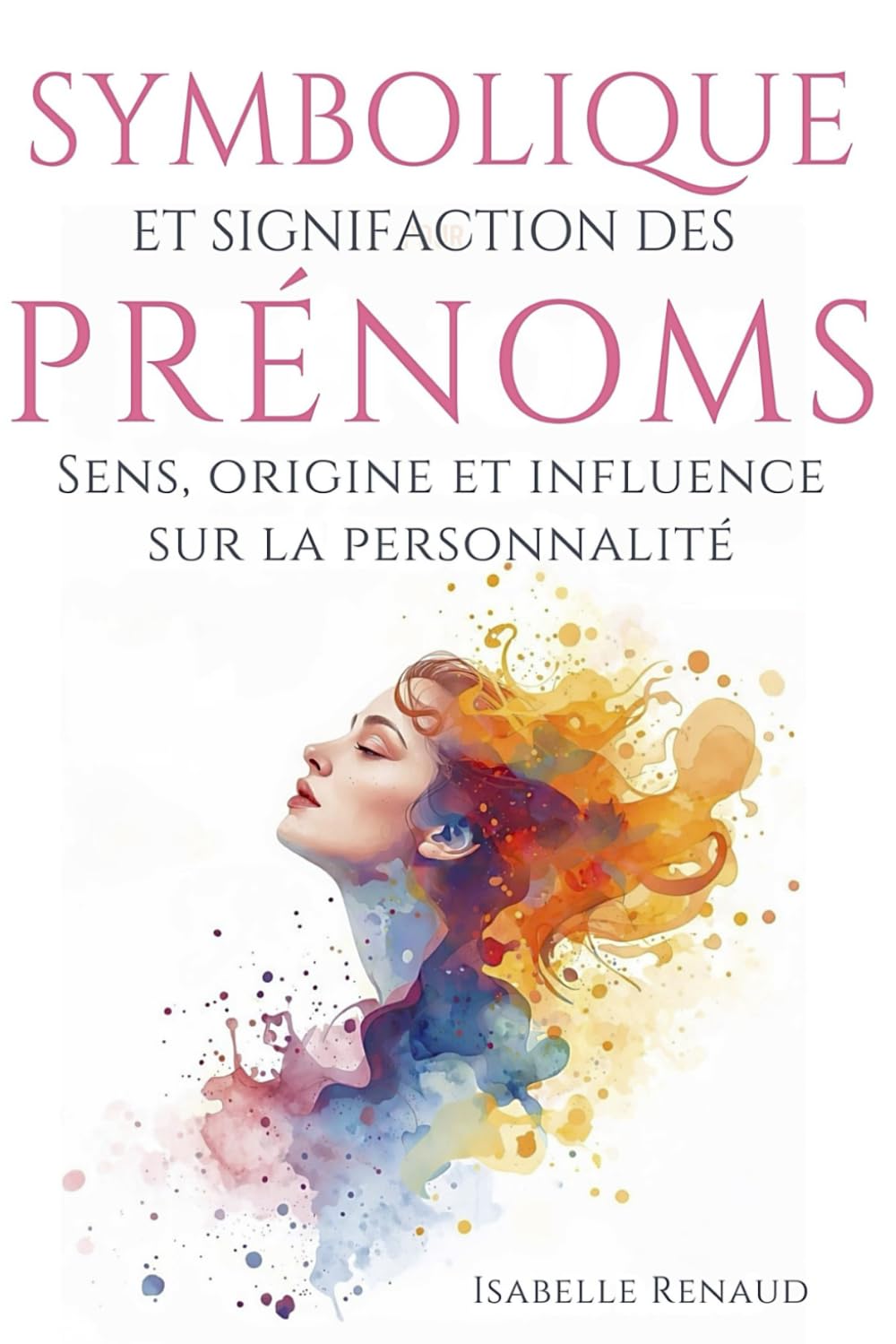 Symbolique et significations des prénoms. 50 prénoms décryptés: Sens, origine et influence sur la personnalité