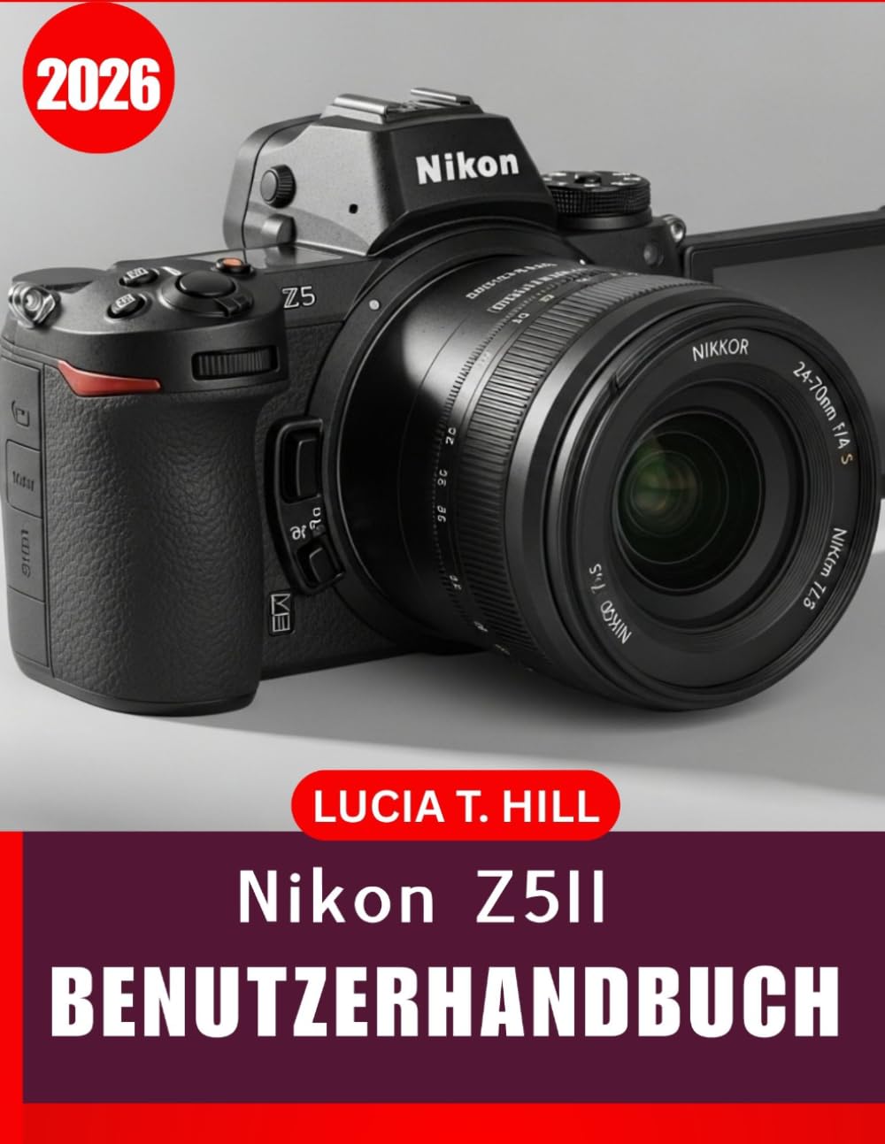 NIKON Z5II BENUTZERHANDBUCH 2026: Vollständige Schritt-für-Schritt-Anleitung zur Beherrschung der digitalen Fotografie mit Expertentipps und Tricks für Anfänger und Fortgeschrittene