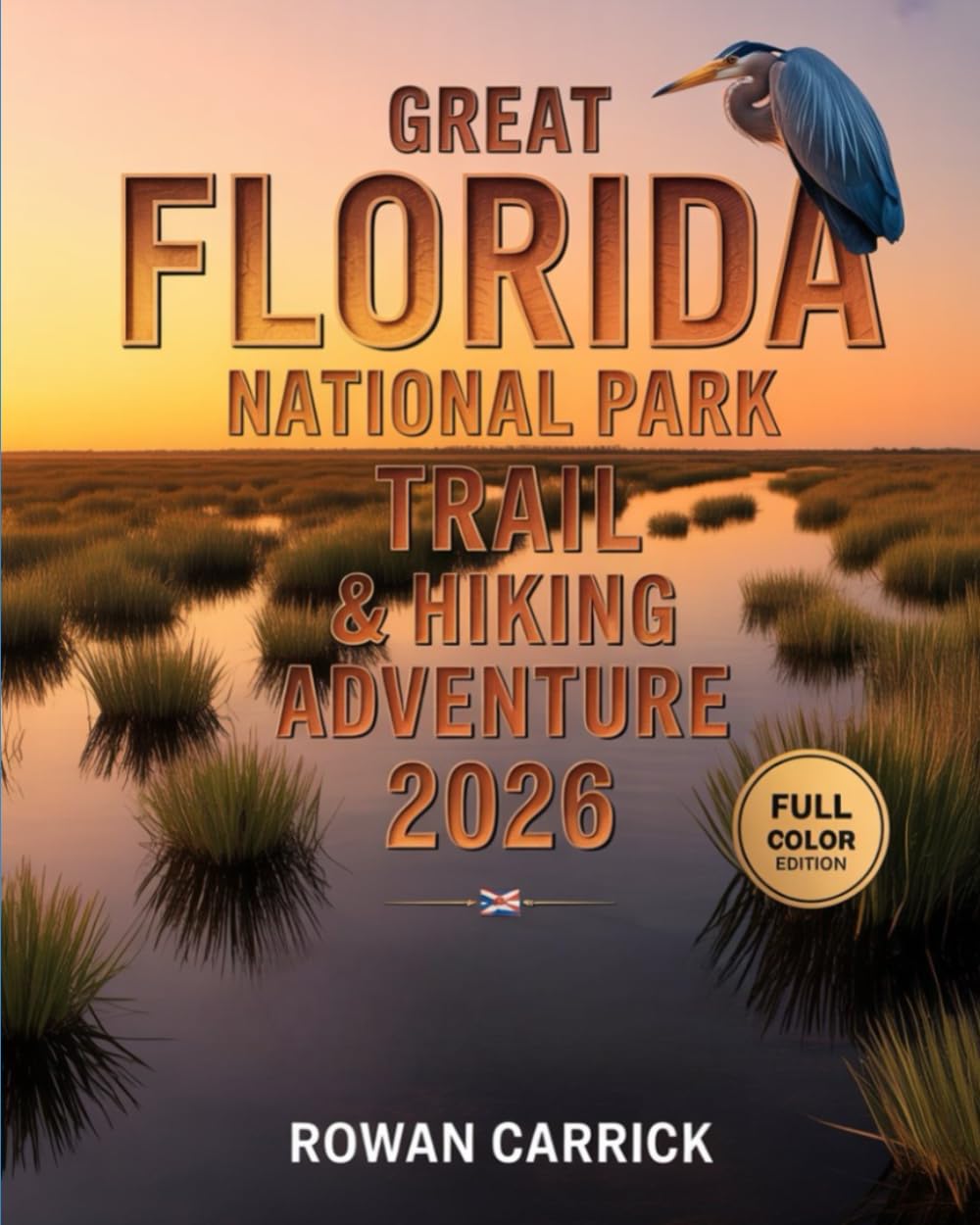 GREAT FLORIDA NATIONAL PARK TRAIL &HIKING ADVENTURE 2026: A TRAILBLAZER’S GUIDE TO WILDLIFE, WATERWAYS & WILDERNESS WONDERS ACROSS FLORIDA’S UNTAMED PARKS      Paperback – November 18, 2025