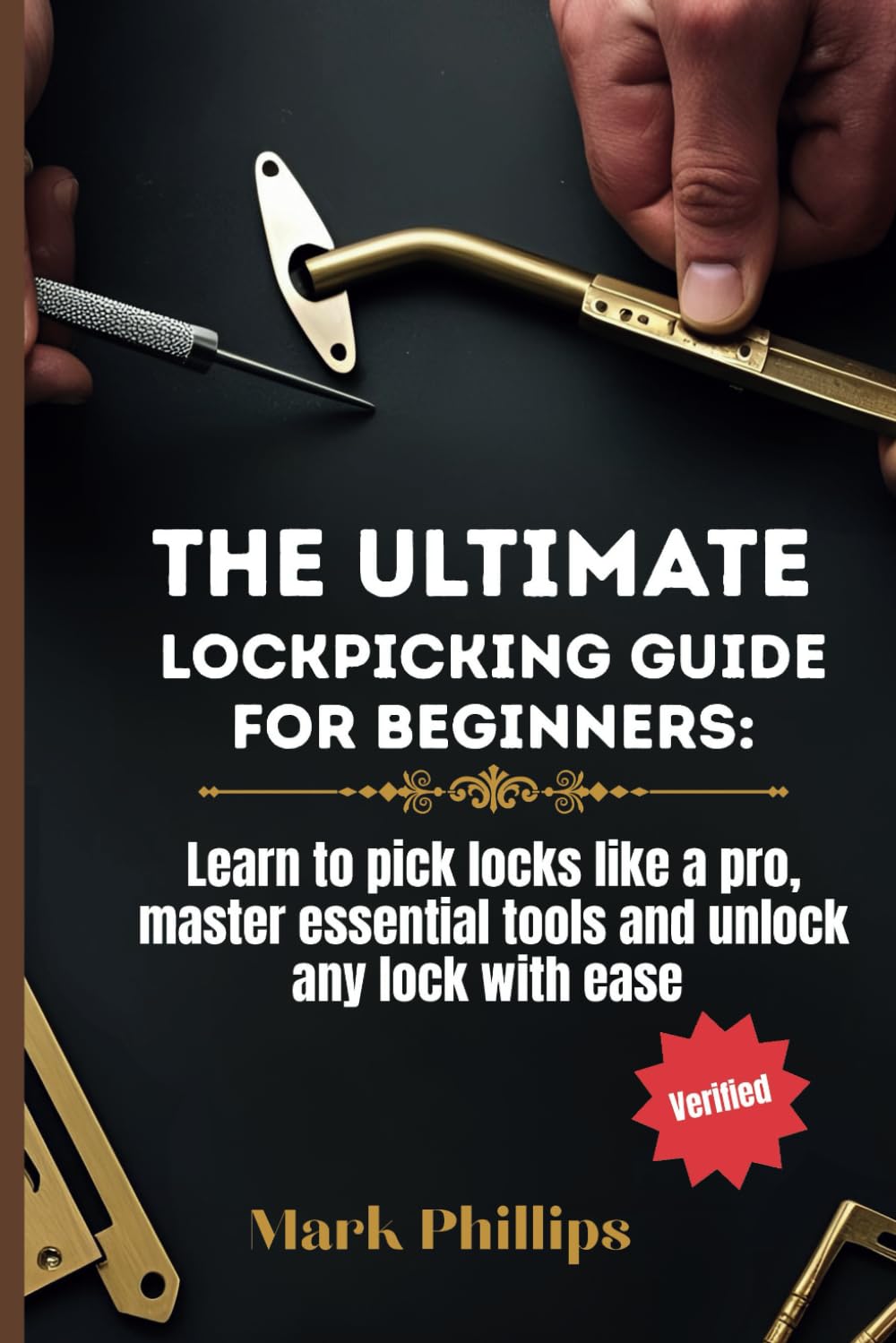 THE ULTIMATE LOCKPICKING GUIDE FOR BEGINNERS: LEARN TO PICK LOCKS LIKE A PRO, MASTER ESSENTIAL TOOLS, AND UNLOCK ANY LOCK WITH EASE