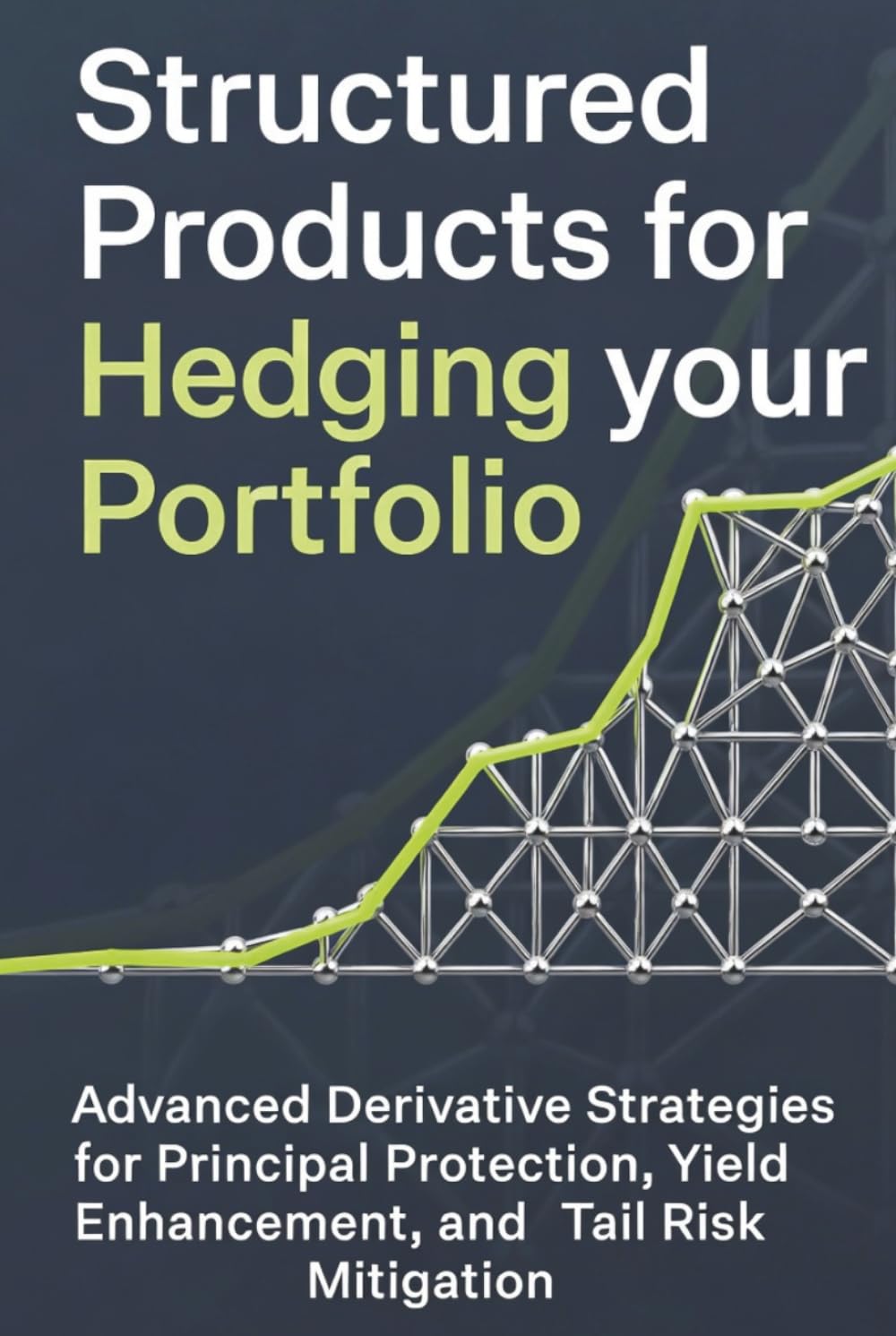 Structured Products for Hedging your portfolio: Advanced Derivative Strategies for Principal Protection, Yield Enhancement, and Tail Risk Mitigation