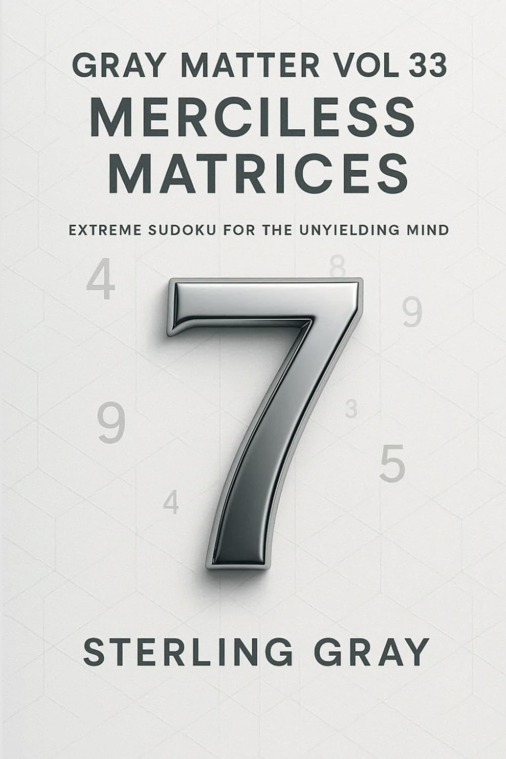 Gray Matter Vol33: Merciless Matrices: Extreme Sudoku for the Unyielding Mind