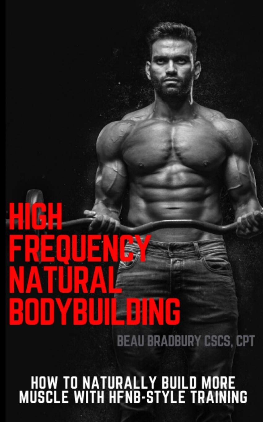 High Frequency Natural Bodybuilding: Train to supercharge protein synthesis and build rock hard muscle... naturally!
