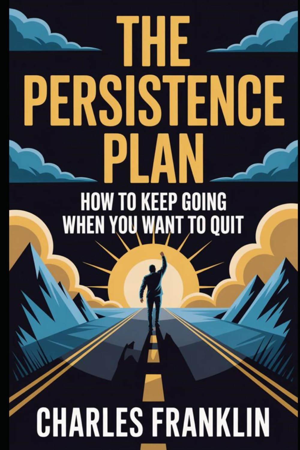 THE PERSISTENCE PLAN: How to Keep Going When You Want to Quit