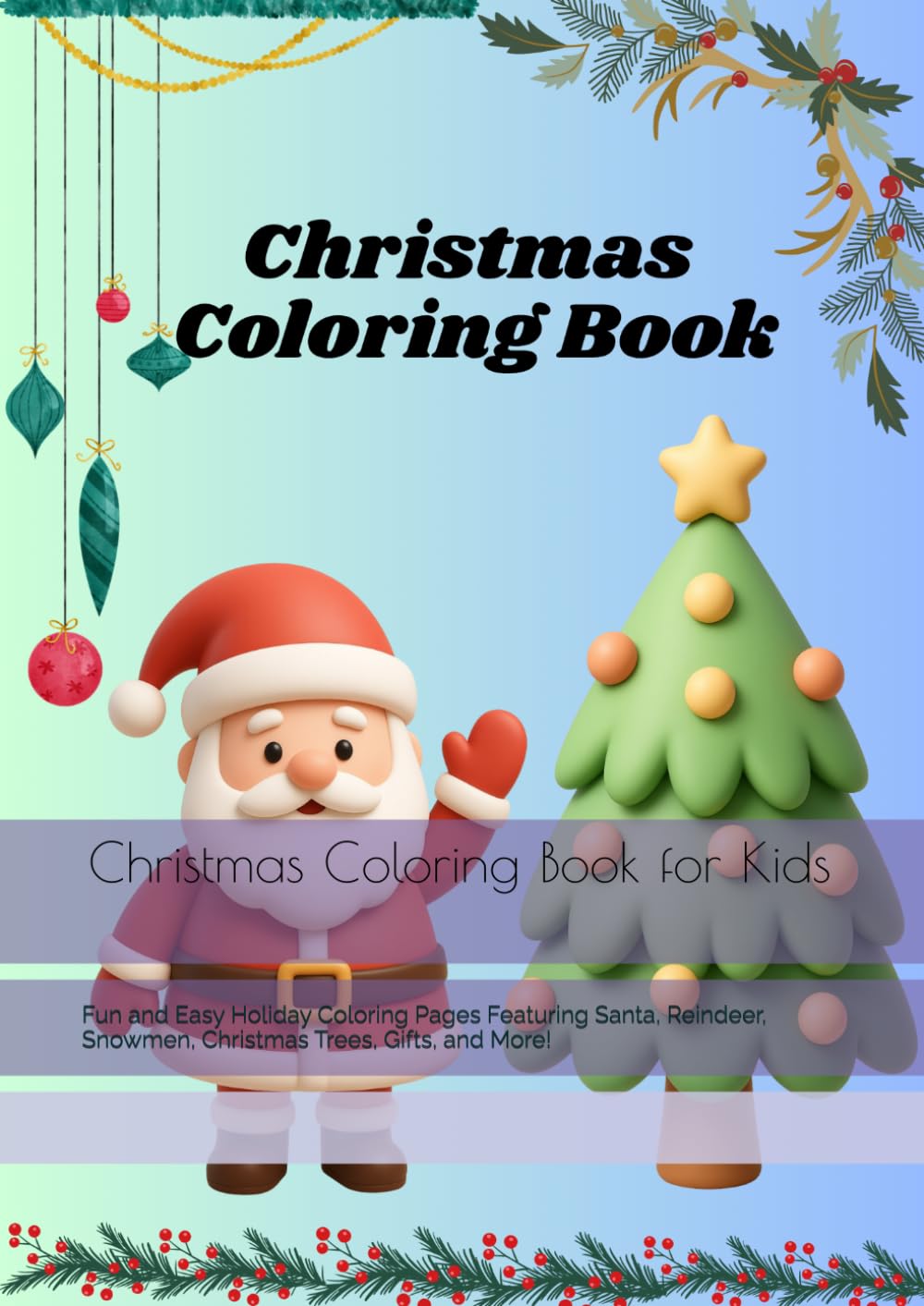 Christmas Coloring Book for Kids: Fun and Easy Holiday Coloring Pages Featuring Santa, Reindeer, Snowmen, Christmas Trees, Gifts, and More!