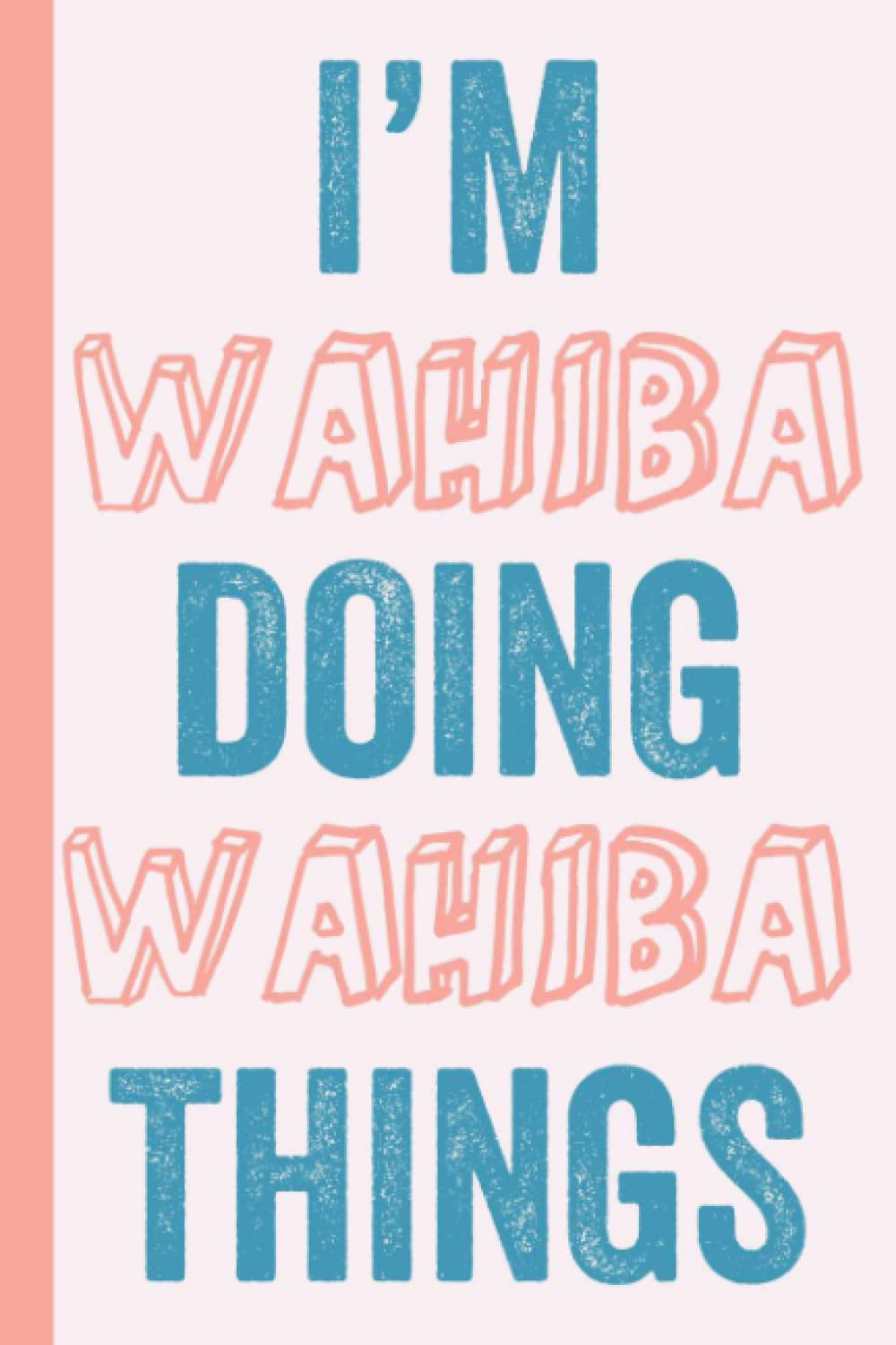 I'M Wahiba Doing Wahiba Things: Notebook Gift, Wahiba name gifts, Gift Idea for Wahiba, Personalized Journal Gift for Wahiba, 120 Pages
