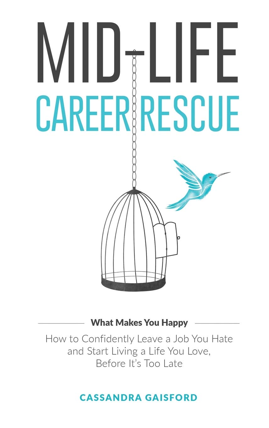 Mid-Life Career Rescue (What Makes You Happy): How to confidently leave a job you hate, and start living a life you love, before it's too late: 2
