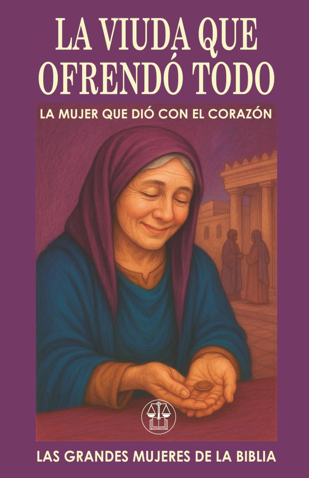 LA VIUDA QUE OFRENDÓ TODO: LA MUJER QUE DIÓ CON EL CORAZÓN: No dio lo que le sobraba… dio todo lo que tenía, y conquistó el corazón de Dios. (Las Grandes Mujeres de la Biblia)
