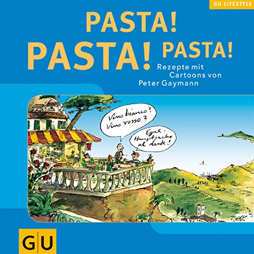 Pasta! Pasta! Pasta! Rezepte mit Cartoons von Peter Gaymann Pasta! Pasta! Pasta! Rezepte mit Cartoons von Peter Gaymann