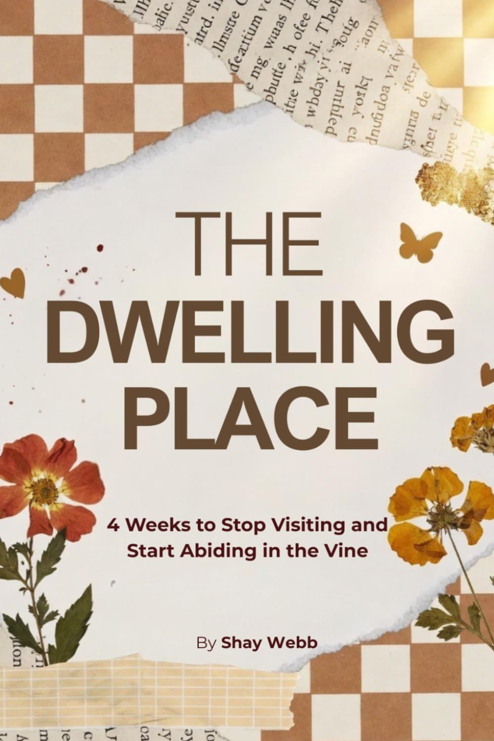 The Dwelling Place : 4 Weeks to Stop Visiting and Start Abiding in the Vine: A 4-Week Bible Study to Move from Desperate Visits to Daily Abiding in Jesus