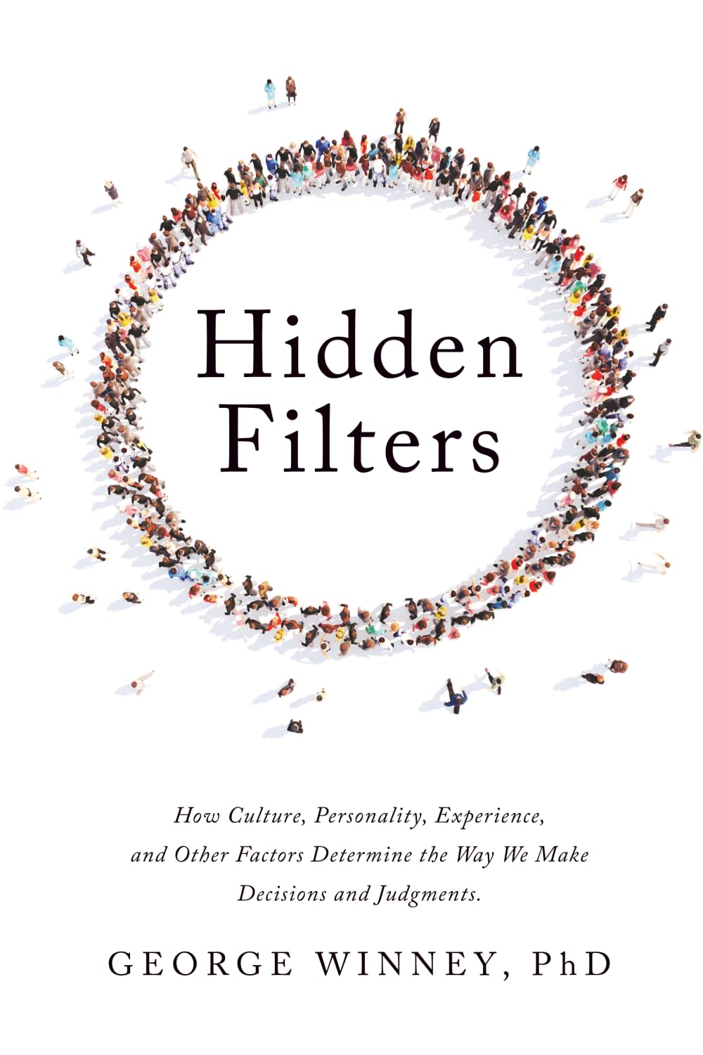 Hidden Filters: How Culture, Personality, Experience and Other Factors Determine the Way We Make Decisions and Judgments