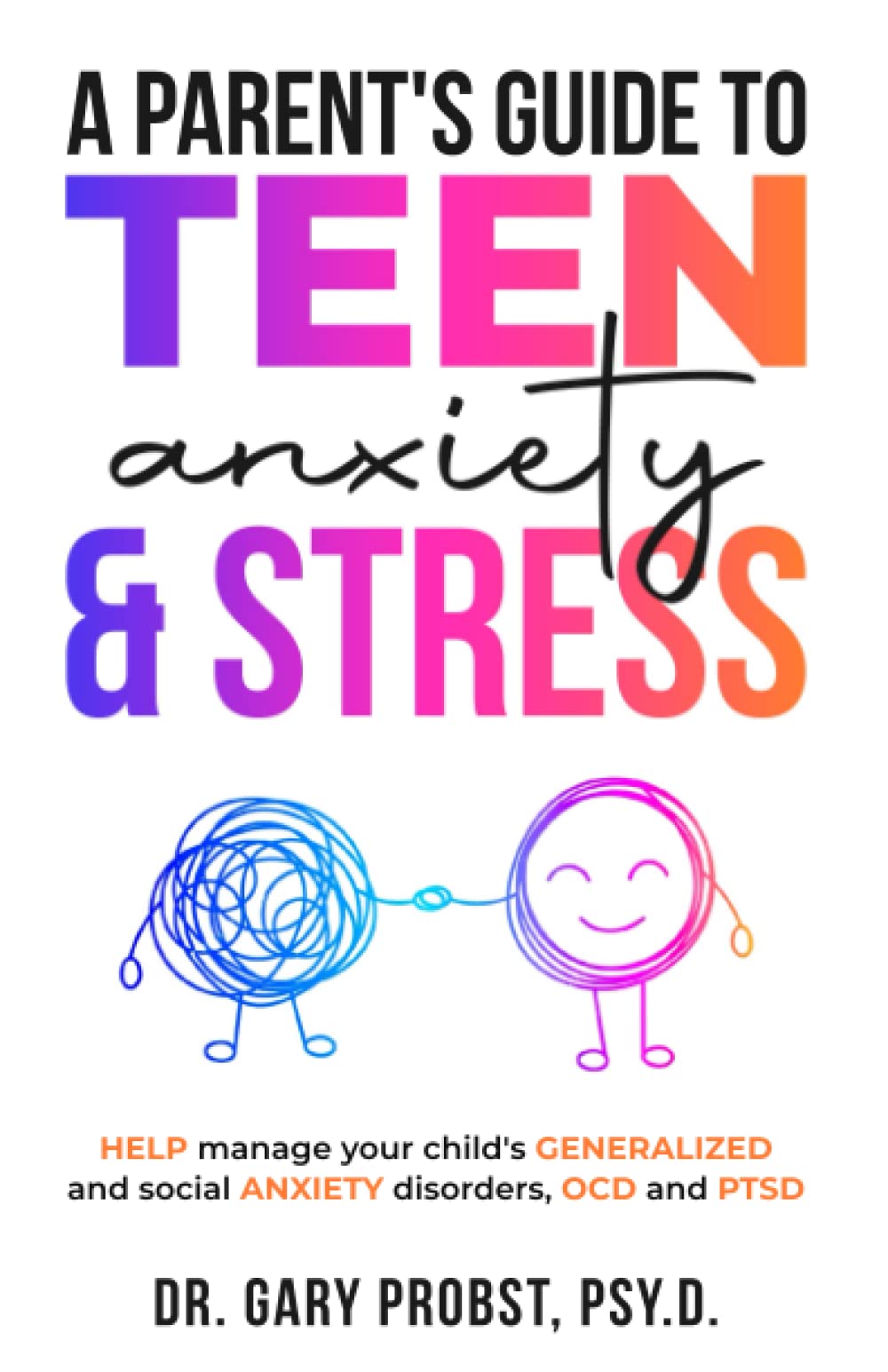 A Parent's Guide to Teen Anxiety & Stress: Help Manage Your Child's Generalized and Social Anxiety Disorders, OCD and PTSD