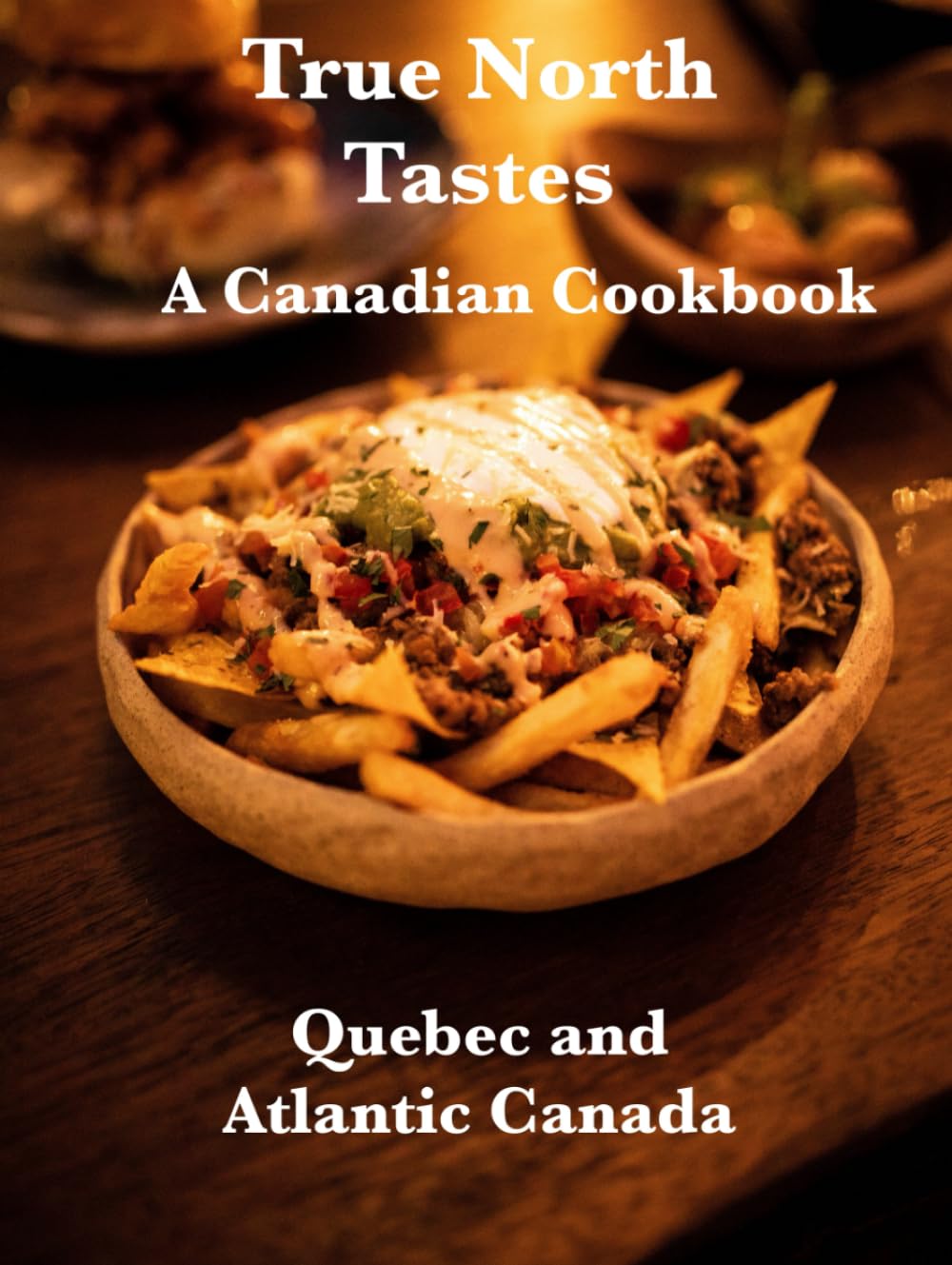 True North Tastes, A Canadian Cookbook: Quebec and Atlantic Canada