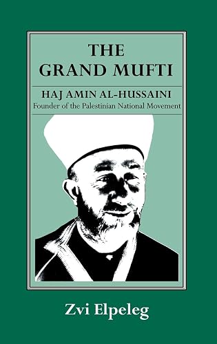 The Grand Mufti: Haj Amin Al-Hussaini, Founder of the Palestinian National Movement