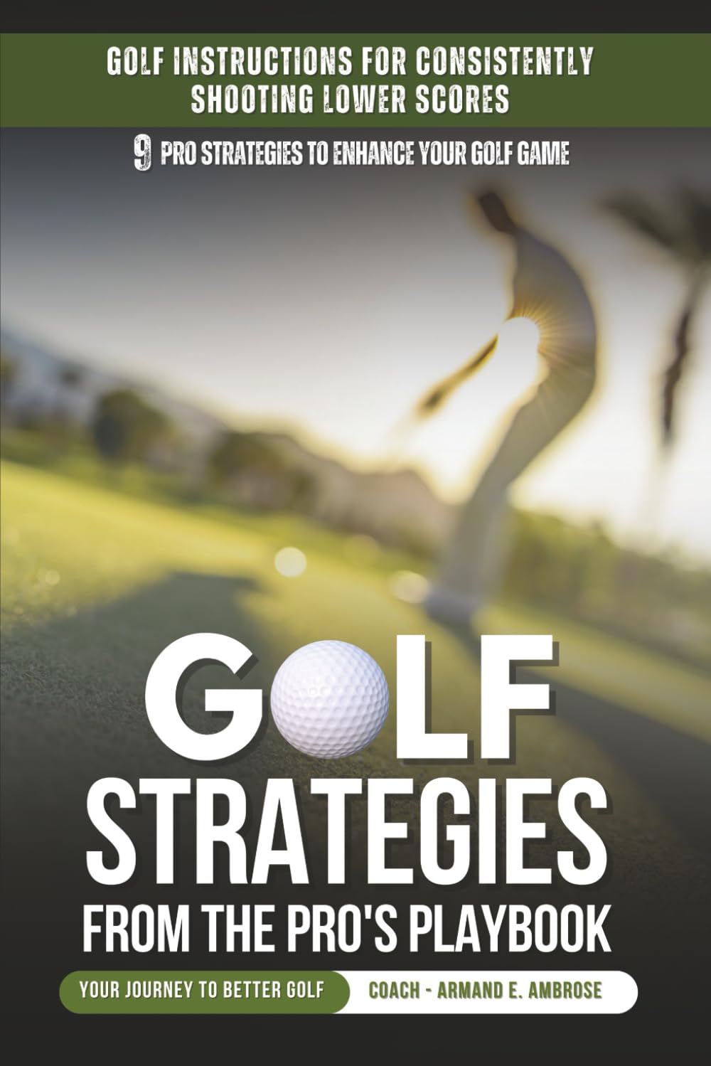 Golf Strategies From The Pro's Playbook: Golf Instructions For Consistently Shooting Lower Scores (Ambrose Pro Series Golf)
