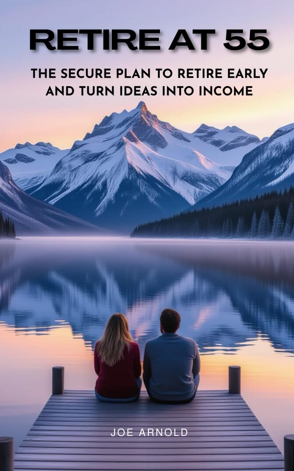 Retire at 55: The Secure Plan to Retire Early and Turn Ideas Into Income