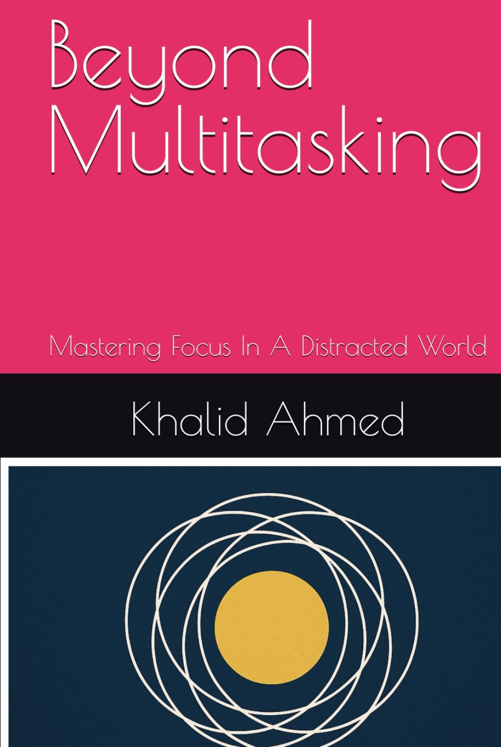 Beyond Multitasking: Mastering Focus In A Distracted World