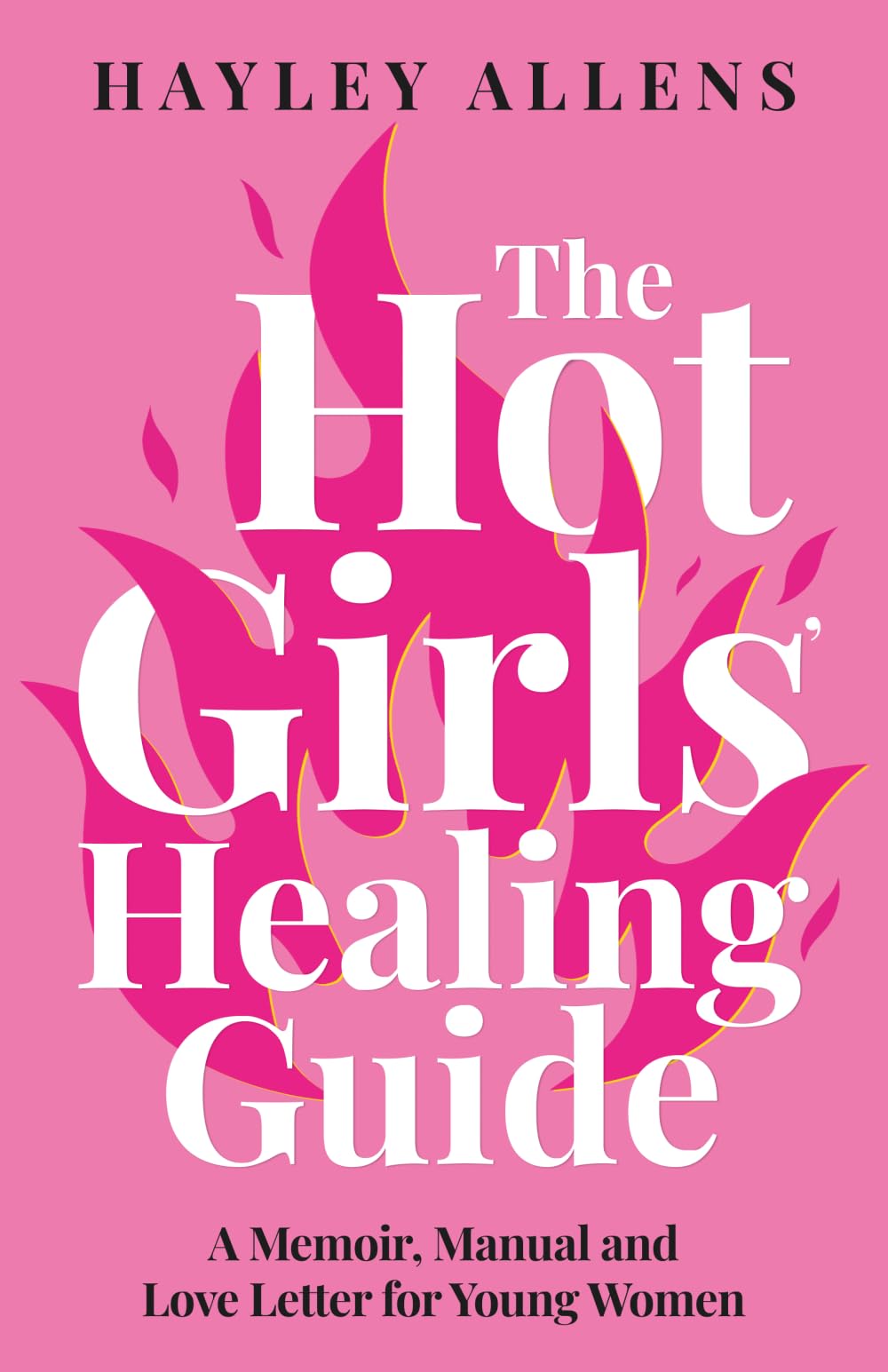 The Hot Girls Healing Guide: A Memoir, Manual and Love Letter for Young Women