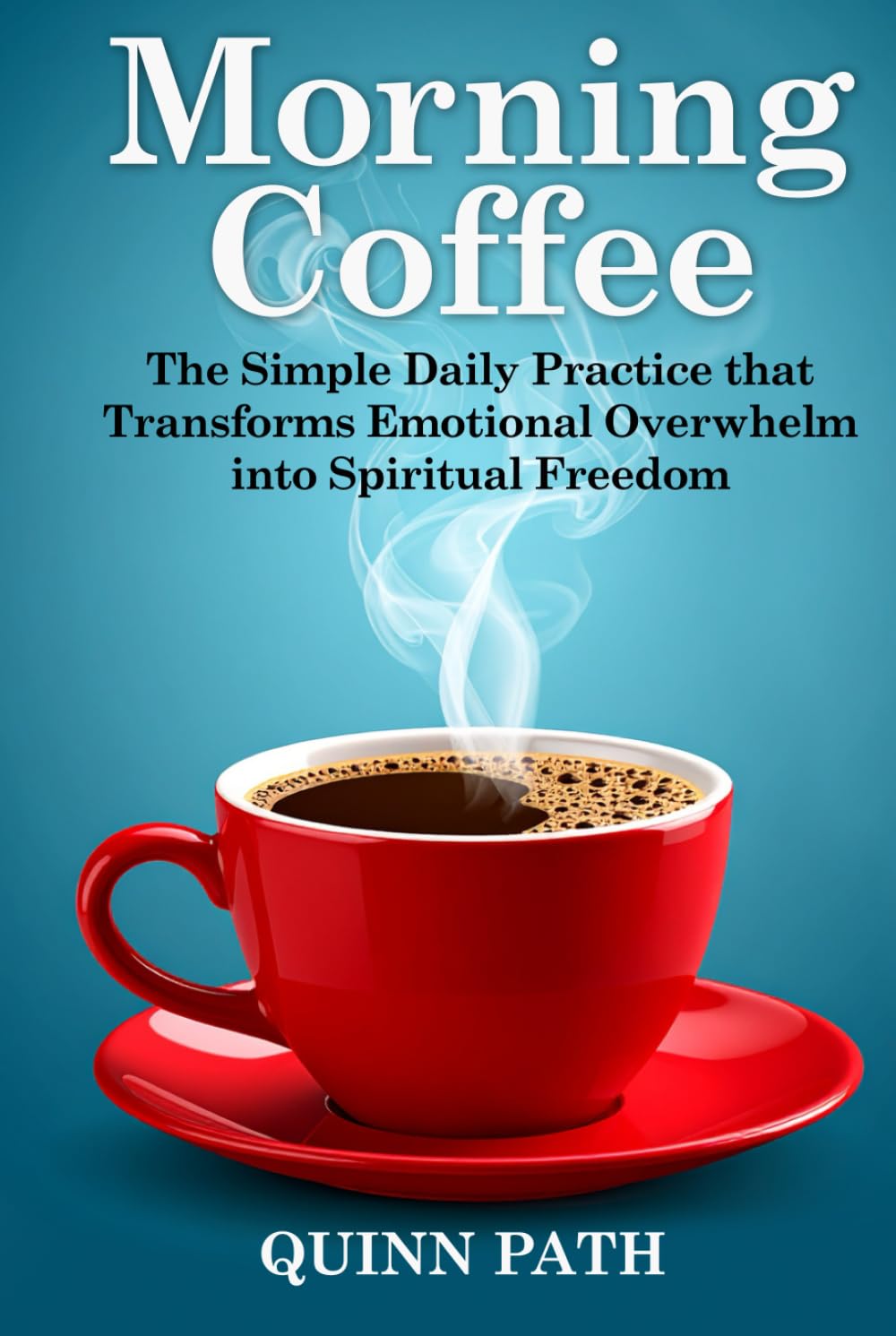 Morning Coffee: The Simple Daily Practice That Transforms Emotional Overwhelm into Spiritual Freedom