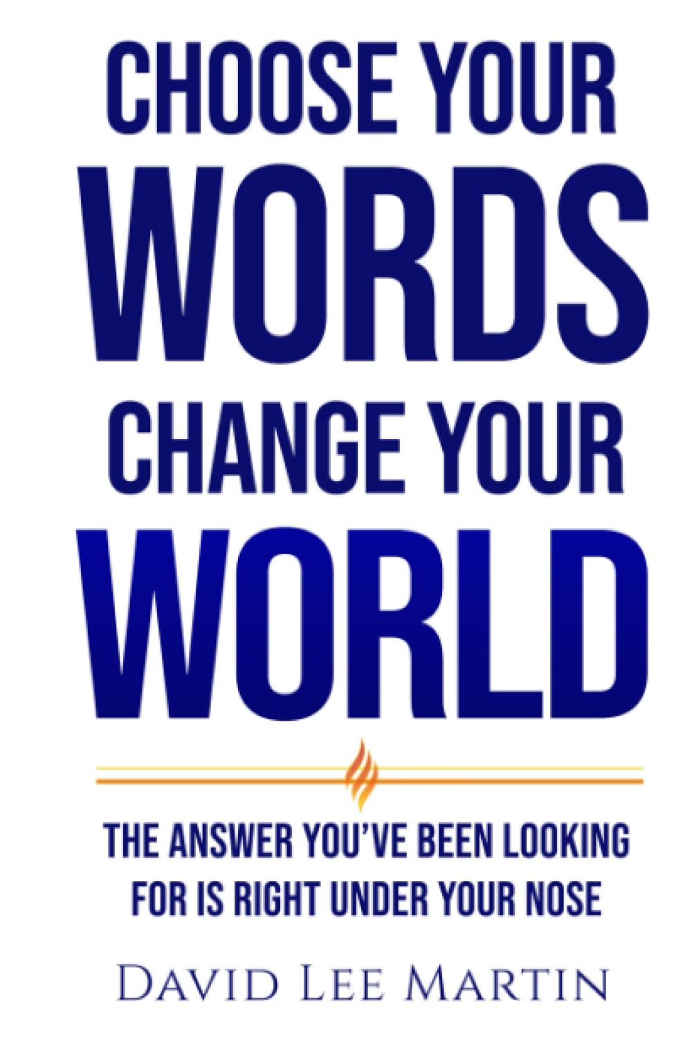 Choose Your Words Change Your World: The Answer You’ve Been Looking For Is Right Under Your Nose (Developing Your Spiritual Life)