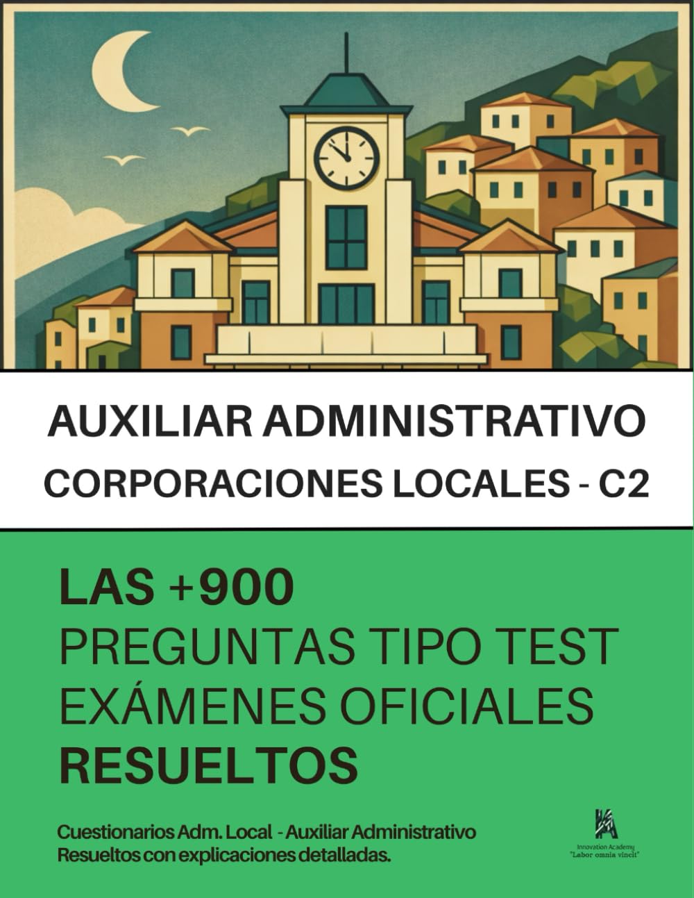 Oposiciones ADMINISTRACIÓN LOCAL - AUXILIAR ADMINISTRATIVO (C2): RESUELTAS Paso a Paso +900 PREGUNTAS tipo TEST de exámenes oficiales de CORPORACIONES LOCALES_C2